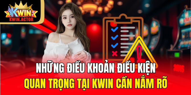 Những điều khoản điều kiện quan trọng tại KWIN cần nắm rõ