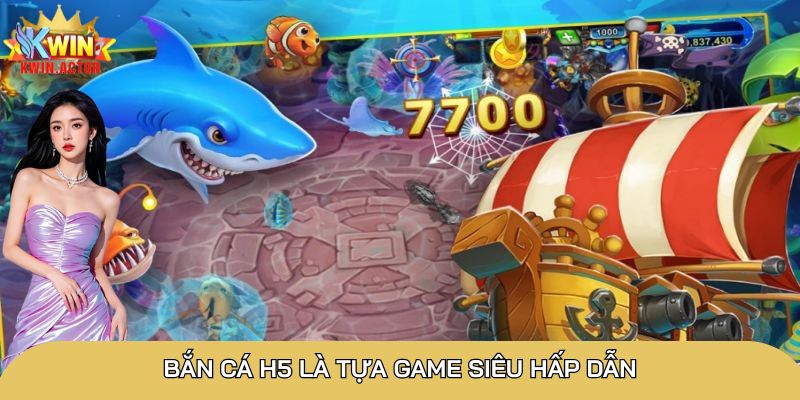 Bắn cá H5 là tựa game siêu hấp dẫn