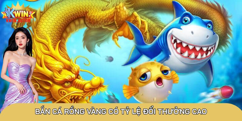 Bắn cá Rồng Vàng có tỷ lệ đổi thưởng cao